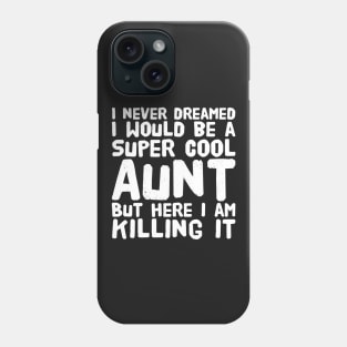 I never dreamed i would be a super cool aunt but here i am killing it Phone Case