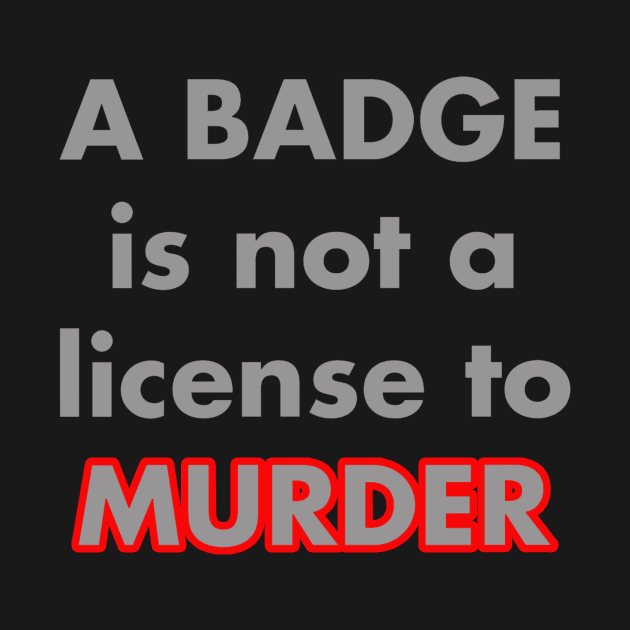 A BADGE IS NOT A LICENSE TO MURDER by pujiarsihlanda