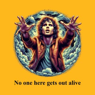 No one here gets out alive T-Shirt