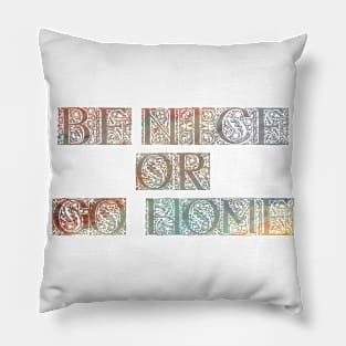 Be Nice or Go Home Pillow