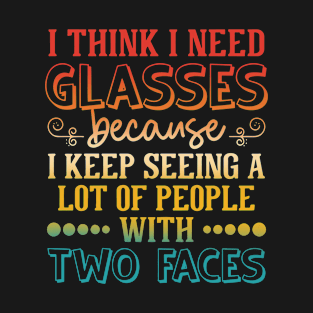 I Think I Need Glasses Because I Keep Seeing A Lot Of People T-Shirt