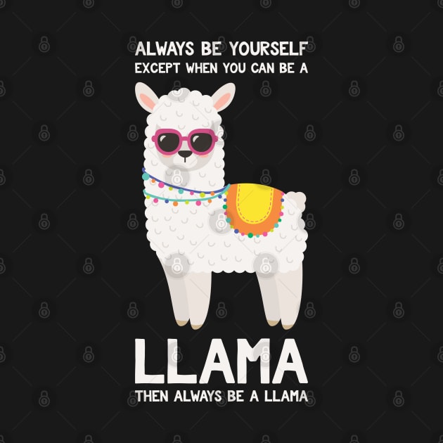 Always Be Yourself Except When You Can Be A Llama... Funny Llama by kdpdesigns