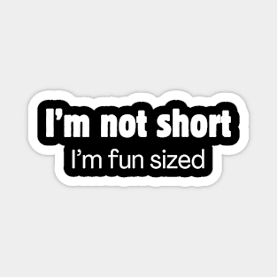 I'm not short. I'm fun sized. Magnet