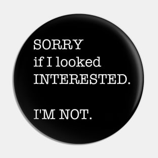 Funny Saying Humor Gift Sorry If I Looked Interested I'm Not Pin