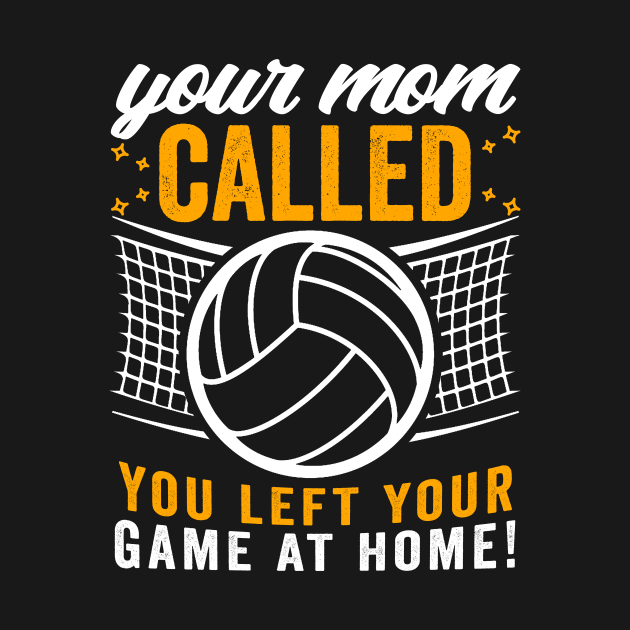 Volleyball Gift Your Mom Called You Left Your Game At Home by Mesyo