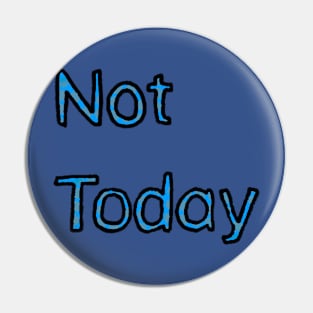 Not Today - (Blue) Pin