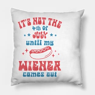 It's Not The 4th of July Until My Wiener Comes Out Pillow