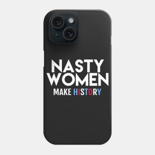 Nasty Women Make History Phone Case