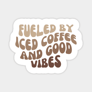 Fueled By Iced Coffee And Good Vibes, Iced coffee lover Magnet