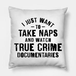 I Just Want To Take Naps and Watch True Crime Documentaries Pillow