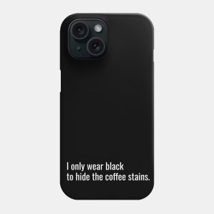 i only wear black 2 hide the coffee stains Phone Case