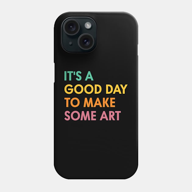 It's A Good Day To Make Some Art Artist Art Teacher Phone Case by Luna The Luminary