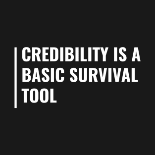 Credibility is a Basic Survival Tool T-Shirt