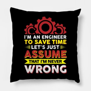 I'm An Engineer To Save Time Let's Just Assume That I'm Never Wrong Pillow