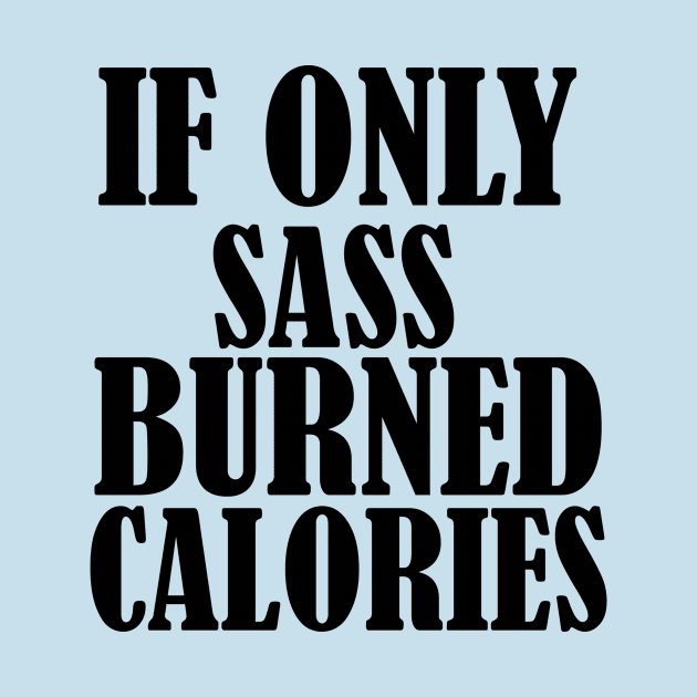 If Only Sass Burned Calories by Rubystor