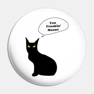 You freakin' meowt Pin