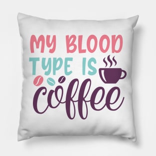 "My Blood Type is Coffee" - Caffeine Lover Pillow