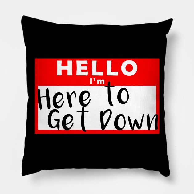 Hello I'm Here to Get Down Name Tag Pillow by shanestillz