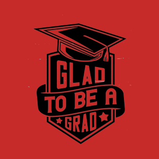 Glad to be a grad T-Shirt