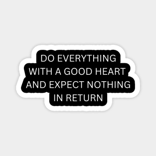 Do Everything With A Good Heart And Expect Nothing In Return Magnet