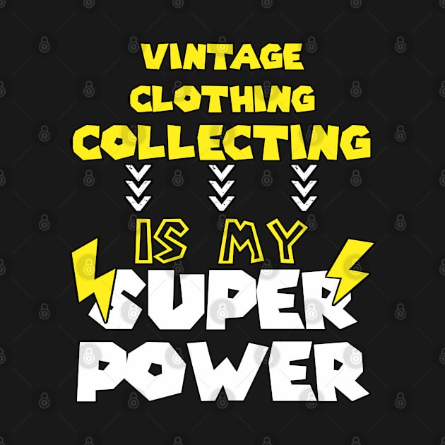 Vintage Clothing Collecting is My Super Power - Funny Saying Quote - Birthday Gift Ideas For Grandma by Arda