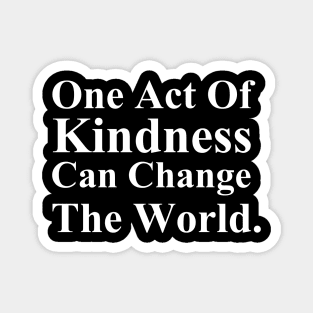 One Act Of Kindness Can Change The World. Magnet