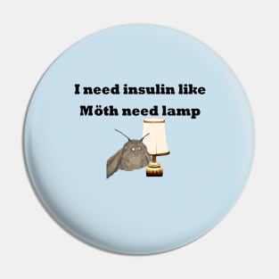 I Need Insulin Like Moth Need Lamp Pin