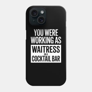 you were working as a waitress in a cocktail bar Phone Case