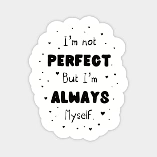 I’m not perfect but I’m always myself Magnet