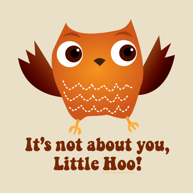 It's Not About You Little Hoo by Secret Agent Jo