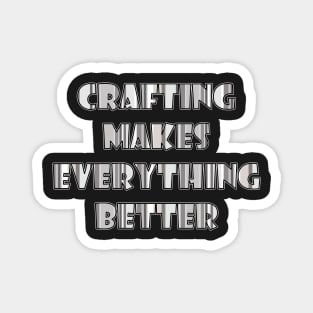 Crafting makes everything better Magnet