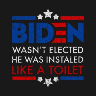 Biden Wasn't Elected, He Was Instaled Like a Toilet T-Shirt