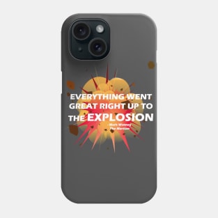 Everything Went Great Right Up To The EXPLOSION Phone Case