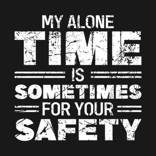 My Alone Time Is Sometimes For Your Safety T-Shirt