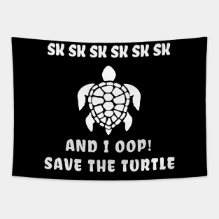 sksksk and i oop save the turtle Gift Tapestry