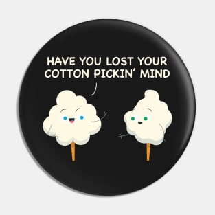 Have You Lost Your Cotton Pickin' Mind Southern Roots Funny Pin