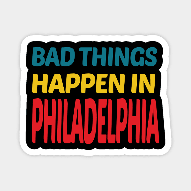 bad things happen in philadelphia Magnet by ArtMaRiSs