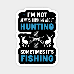 I'm Not Always Thinking About Hunting sometimes it's fishing Hunter Magnet