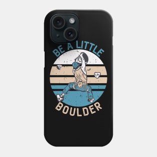 Be A Little Boulder, Climbing Bouldering Hiking Gift Phone Case