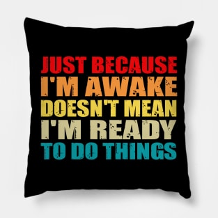 Funny just because I'm awake doesn't mean I'm ready to do things Pillow