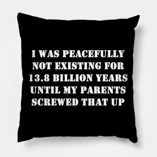 I Was peacefully not existing for 13.8 billion years Pillow