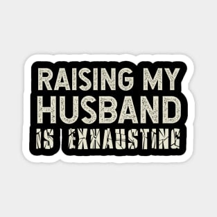 Raising My Husband Is Exhausting Magnet