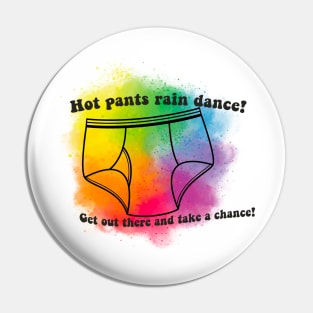 Hot Pants Rain Dance Pin