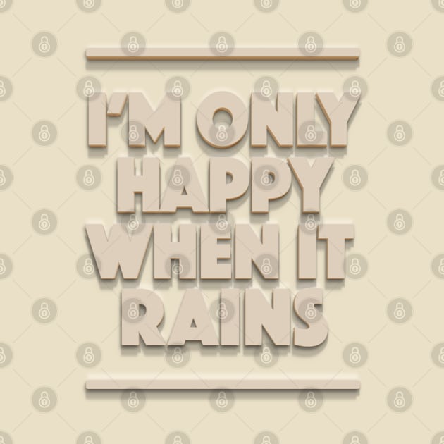 I'm Only Happy When It Rains - Typographic Design by DankFutura