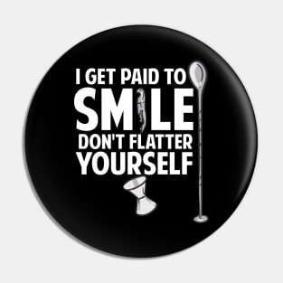 I Get Paid To Smile Don't Flatter Yourself Bartender Pin