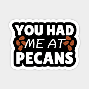 You Had Me At Pecans Magnet