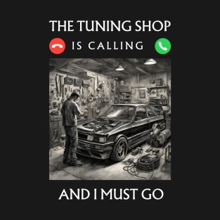 The Tuning Shop is Calling, and I Must Go T-Shirt