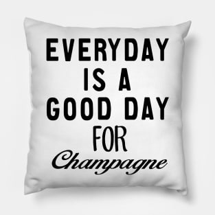 Everyday is a good day For Champagne Pillow