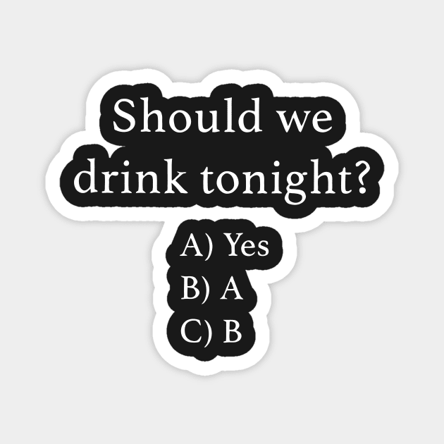 Should We Drink Tonight ? Magnet by Darksavage