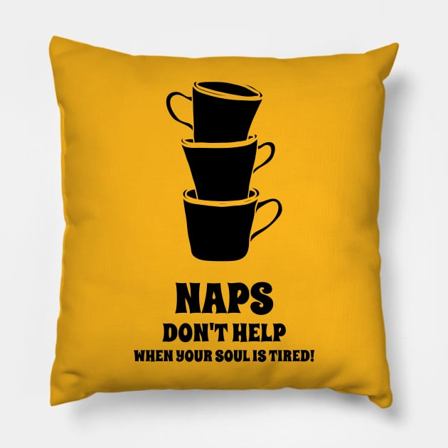 Naps Don't Help When Your Soul Is Tired Coffee Lover Pillow by UrbanPrintCollective